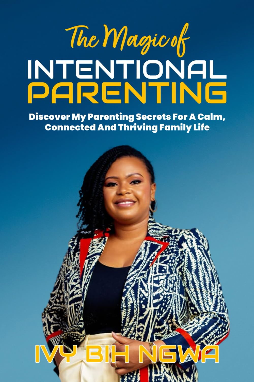 The Magic of Intentional Parenting: Discover My Parenting Secrets For A Calm, Connected And Thriving Family Life