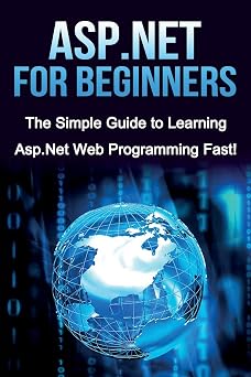 ASP.NET For Beginners The Simple Guide to Learning ASP.NET Web Programming Fast!
