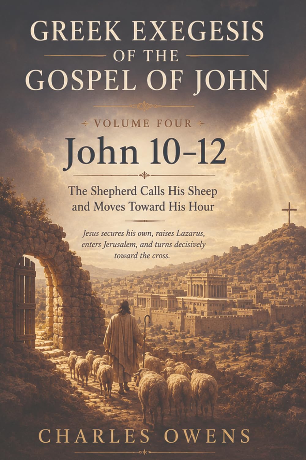 Gospel of John Volume Four: John 10-12: The Shepherd Calls His Sheep and Moves Toward His Hour (Exegetical Commentaries)