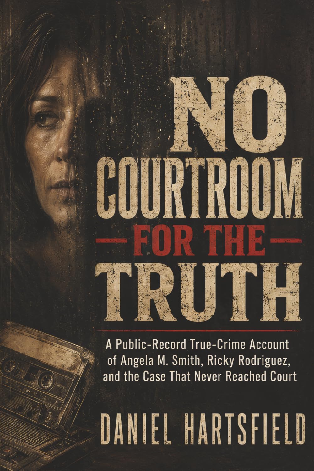 NO COURTROOM FOR THE TRUTH: A Public-Record True-Crime Account of Angela M. Smith, Ricky Rodriguez, and the Case That Never Reached Court