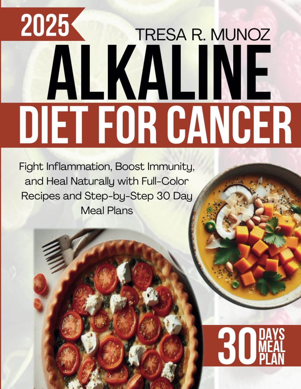 Alkaline Diet For Cancer: Fight Inflammation, Boost Immunity, and Heal Naturally with Full-Color Recipes and Step-by-Step 30-Day Meal Plans