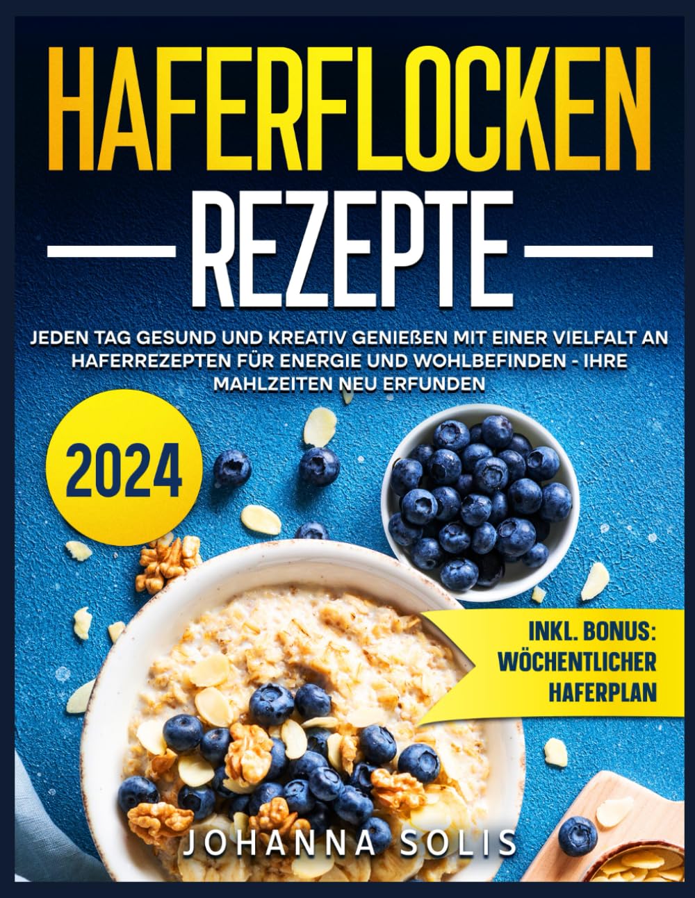 Haferflocken Rezepte: Jeden Tag gesund und kreativ genießen mit einer Vielfalt an Haferrezepten für Energie und Wohlbefinden - Ihre Mahlzeiten neu erfunden