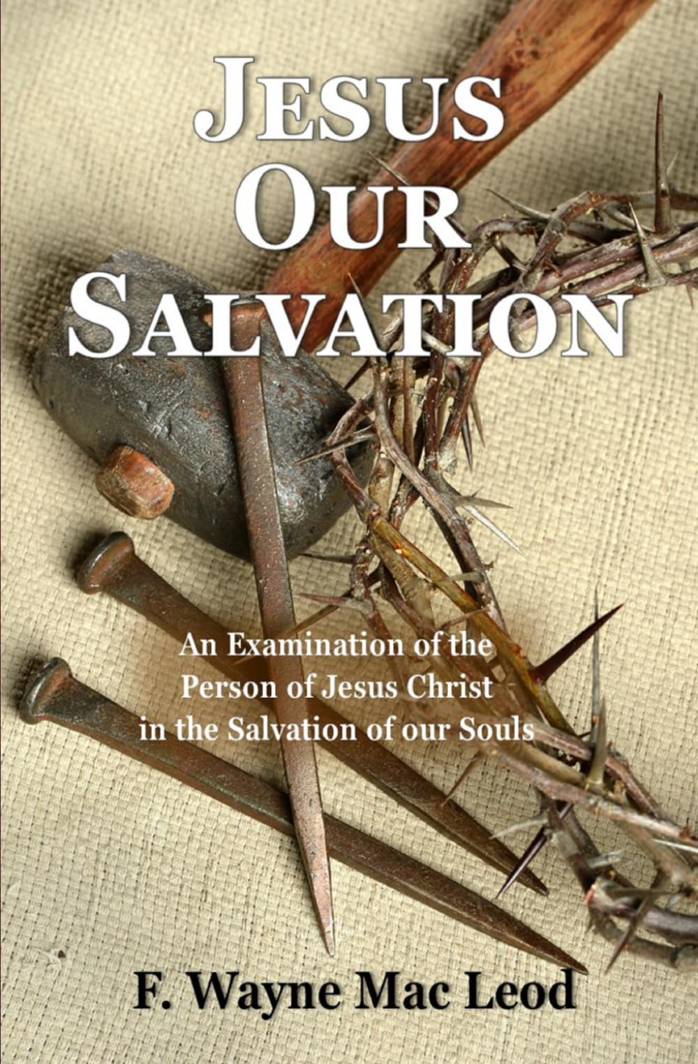 Jesus Our Salvation: An Examination of the Person of Jesus Christ in the Salvation of our Souls