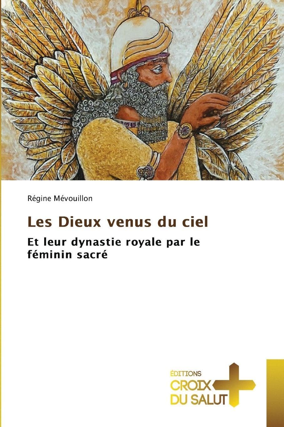 Les Dieux venus du ciel: Et leur dynastie royale par le féminin sacré