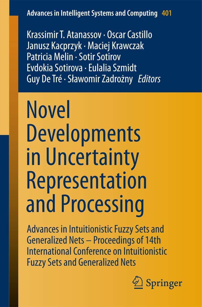 Buy Novel Developments in Uncertainty Representation and Processing: Advances in Intuitionistic Fuzzy Sets and Generalized Nets – Proceedings of 14th ... in Intelligent Systems and Computing) — BookShops.in