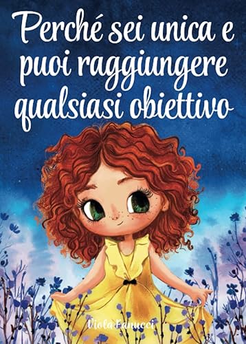 Perché sei unica e puoi raggiungere qualsiasi obiettivo: Un libro per bambine sul coraggio, la forza interiore e la fiducia in se stesse.