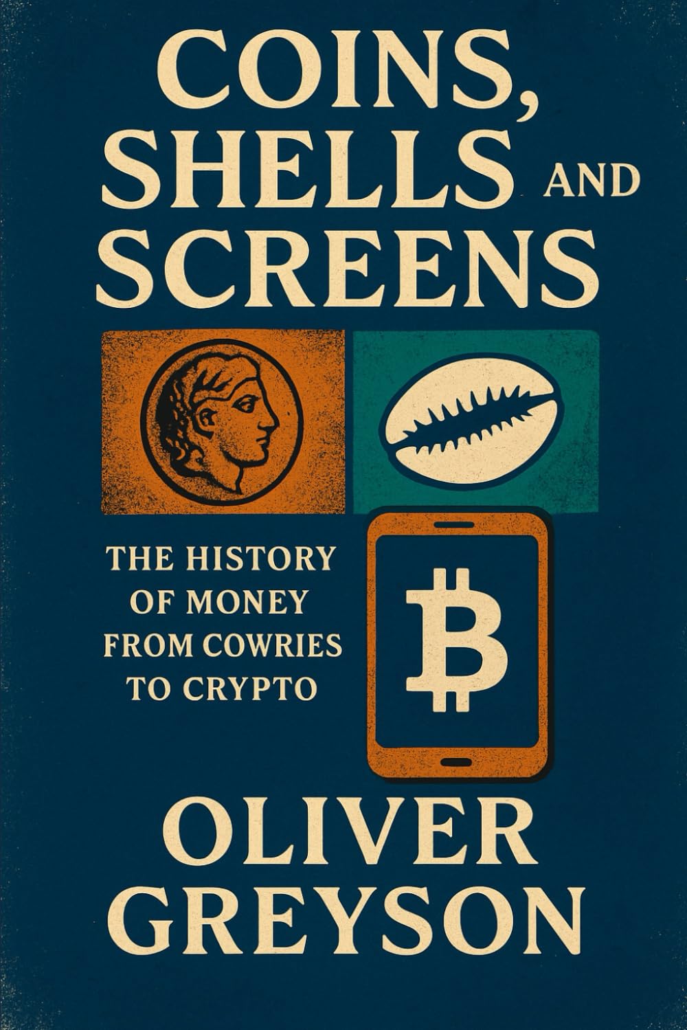 Coins, Shells, and Screens: The History of Money From Cowries to Crypto by Oliver Greyson (Voices of History)