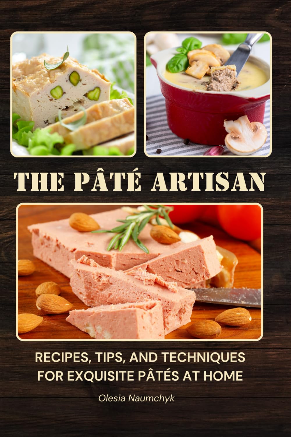The Pâté Artisan: Recipes, Tips, and Techniques for Exquisite Pâtés at Home