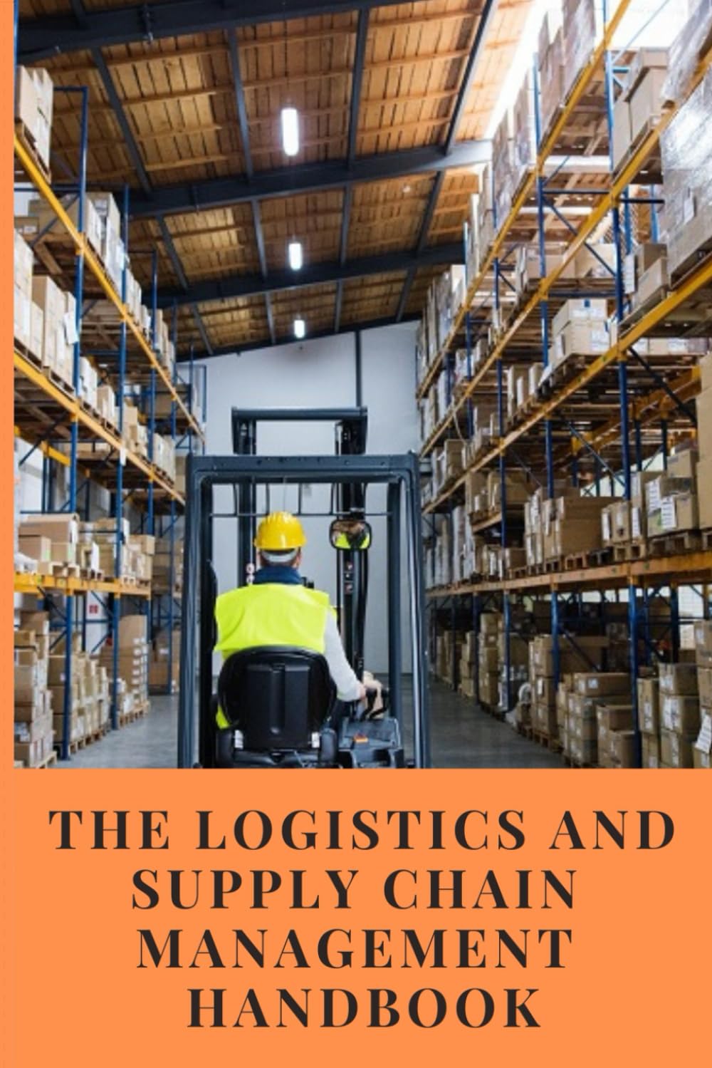 The Logistics and Supply Chain Management Handbook: A Comprehensive Guide to Strategies, Innovations, and Best Practices for Modern Supply Chains