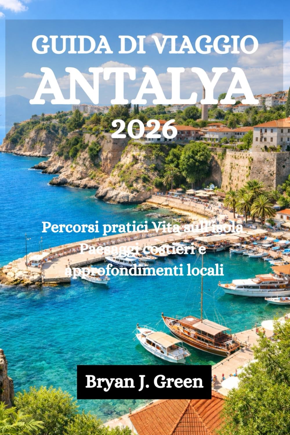 GUIDA DI VIAGGIO ANTALYA 2026: Percorsi pratici Vita sull'isola Paesaggi costieri e approfondimenti locali