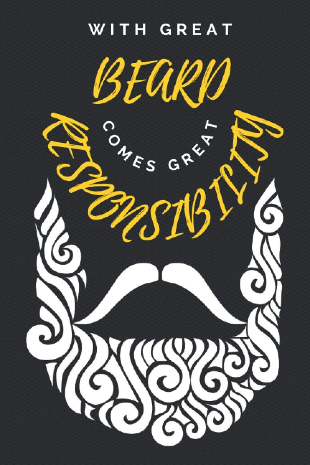 With Great Beard Comes Great Responsibility: Funny Beard Typography Quote Personal Journal Notebook - Gifts for Bearded Guys - [120 Pages, 6X9 Inches, Matte Finish Cover]
