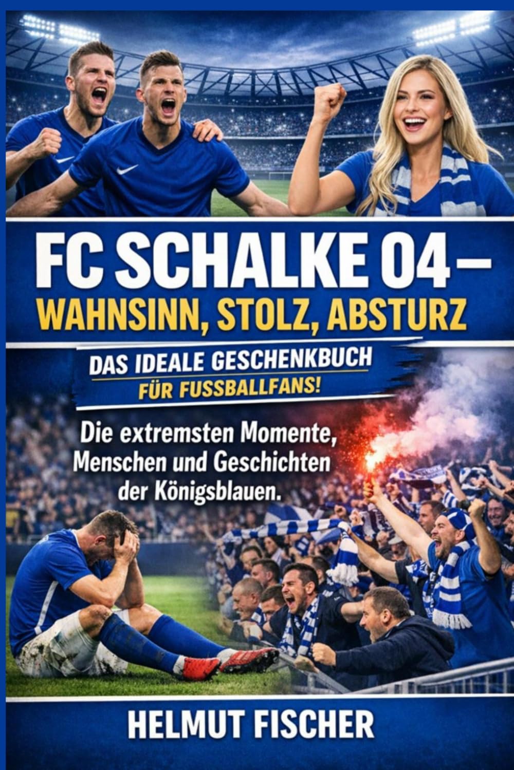 FC Schalke 04 – Wahnsinn, Stolz, Absturz: Die extremsten Momente, Menschen und Geschichten der Königsblauen