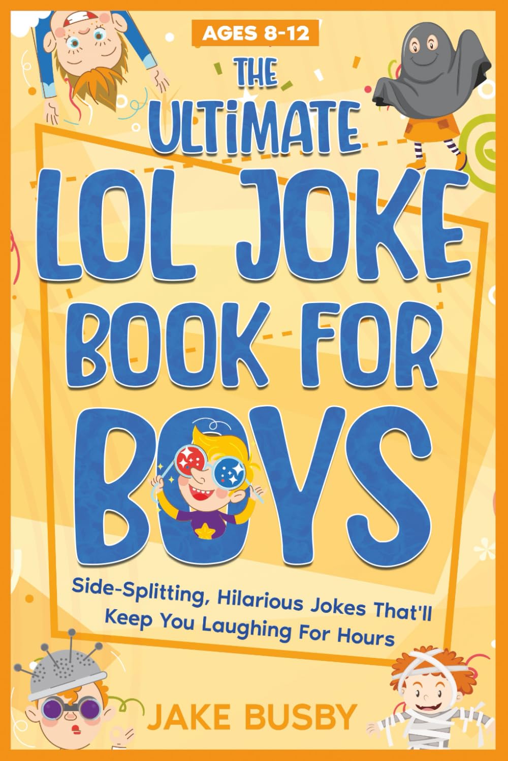 The Ultimate LOL Joke Book for Boys: Side-Splitting, Hilarious Jokes That'll Keep You Laughing For Hours (The Ultimate LOL Joke Books Series)