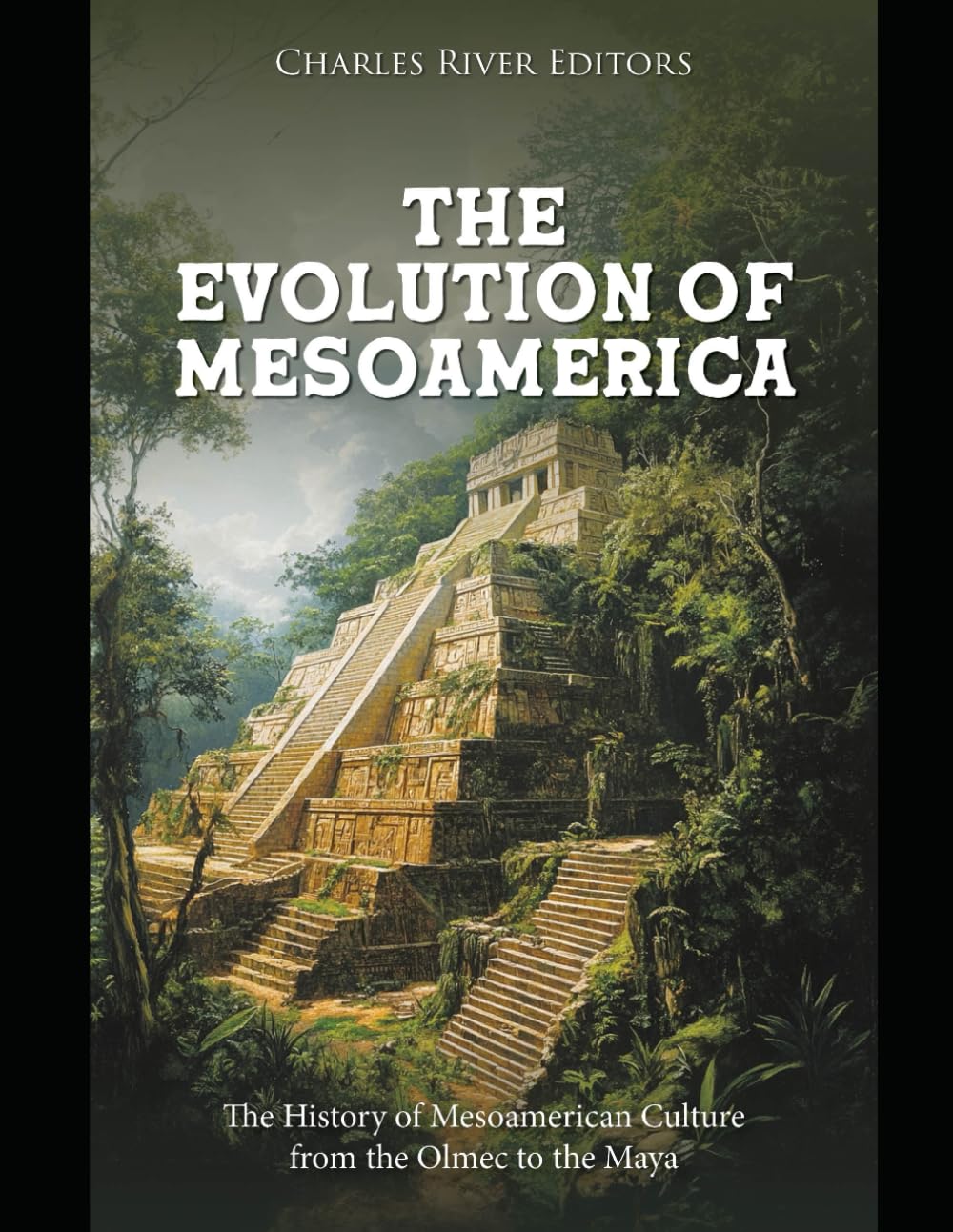 The Evolution of Mesoamerica: The History of Mesoamerican Culture from the Olmec to the Maya