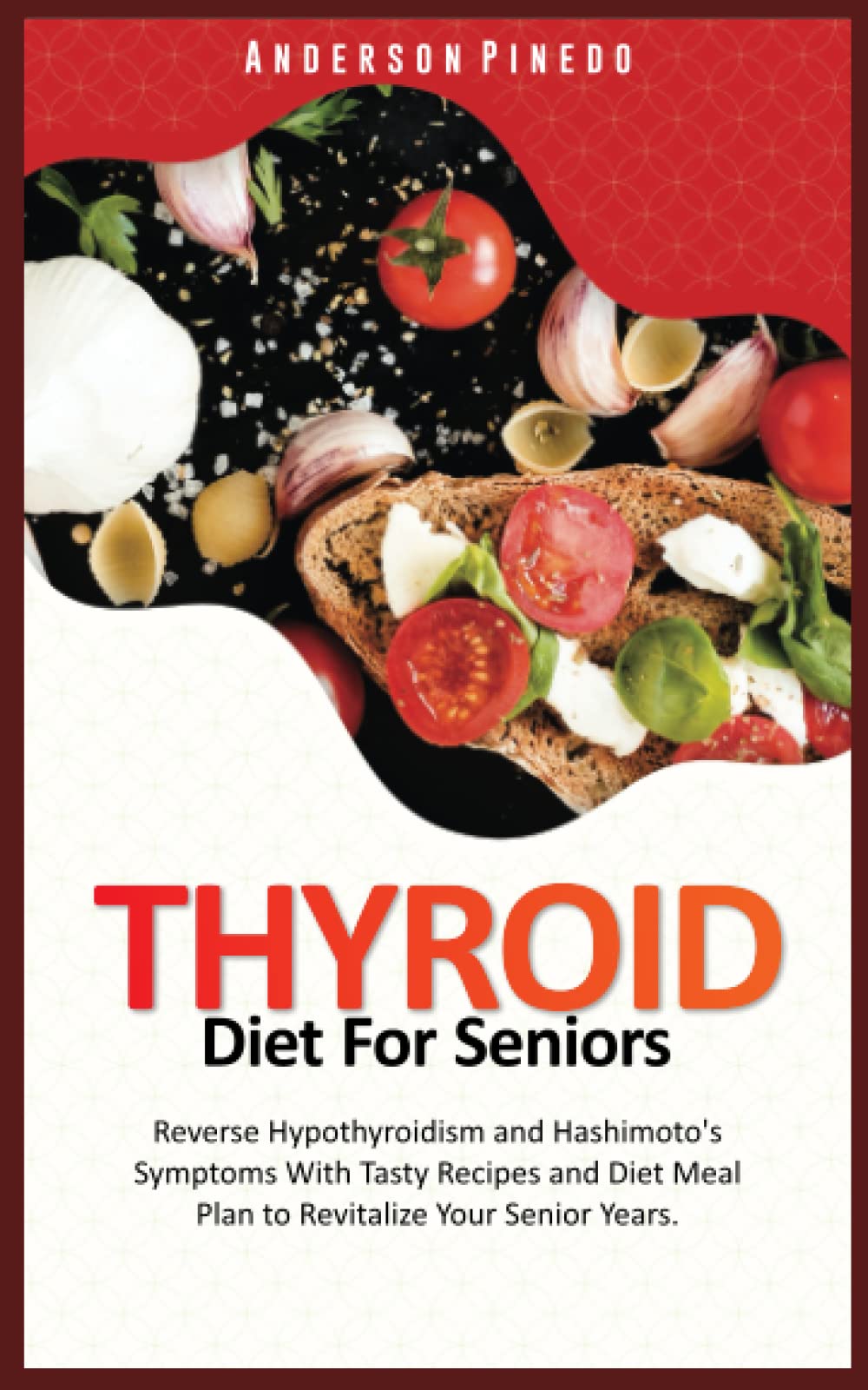 THYROID DIET FOR SENIORS: Reverse Hypothyroidism and Hashimoto's Symptoms With Tasty Recipes and Diet Meal Plan to Revitalize Your Senior Years.