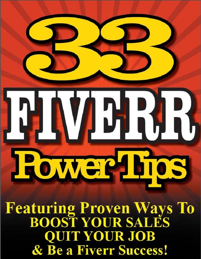 33 FIVERR POWER TIPS - Featuring Proven Ways To BOOST YOUR SALES - QUIT YOUR JOB & Be a Fiverr Success selling online: Fiverr.com tips for online arbitrage ... (Fiverr.Com -Fiverr tips Series Book 1)