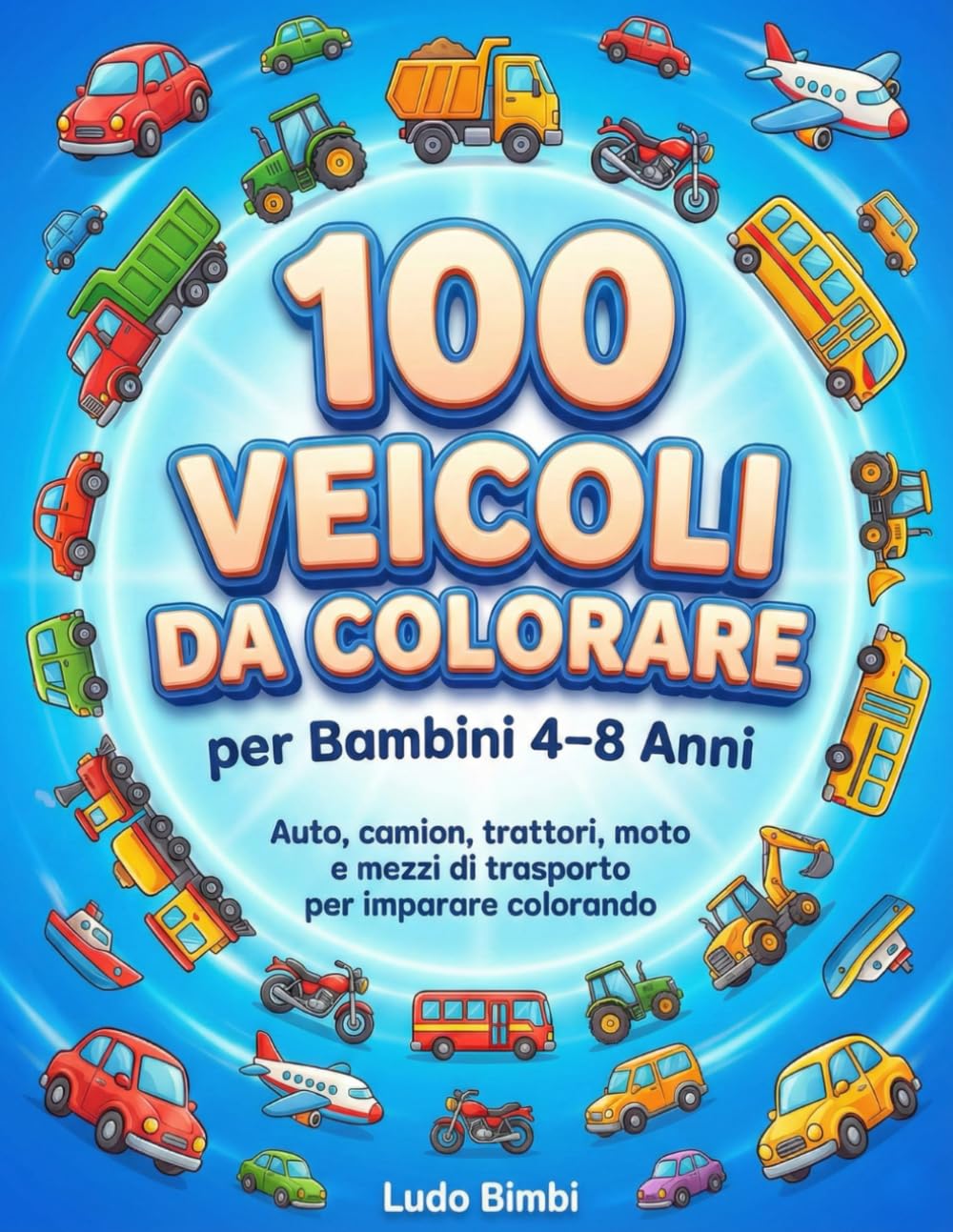 100 Veicoli da Colorare per Bambini 4-8 Anni: Auto, camion, trattori, moto e mezzi di trasporto per imparare colorando