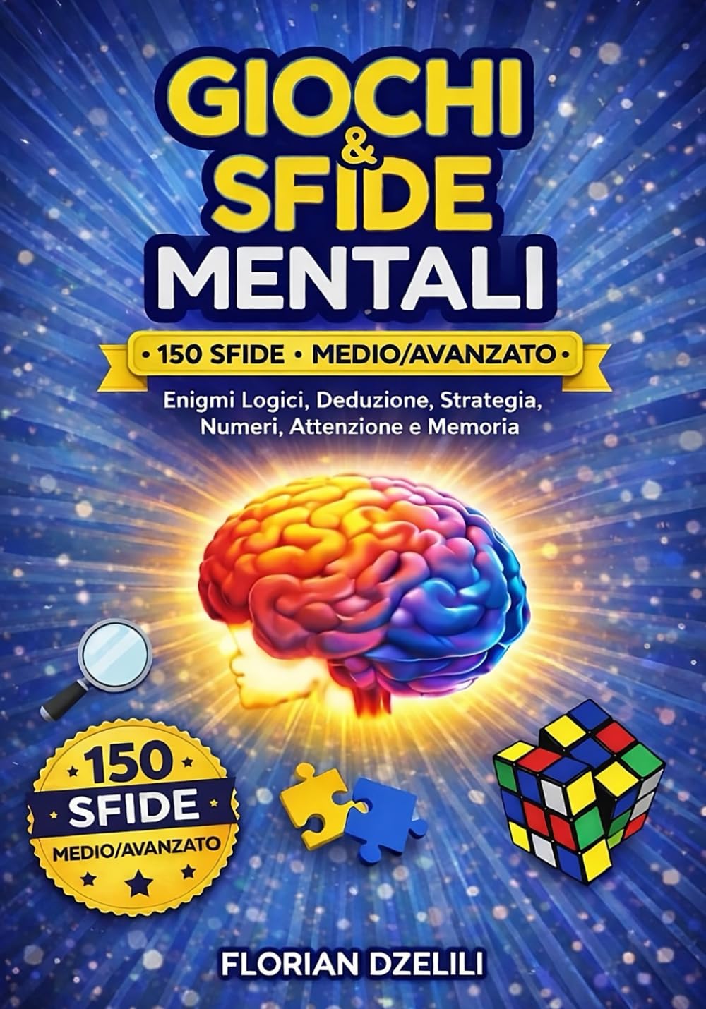 GIOCHI E SFIDE MENTALI - EDIZIONE MEDIO-AVANZATA: Indovinelli Intelligenti, Enigmi Logici e Rompicapo Difficili per Allenare Memoria, Attenzione e Problem Solving ogni Giorno