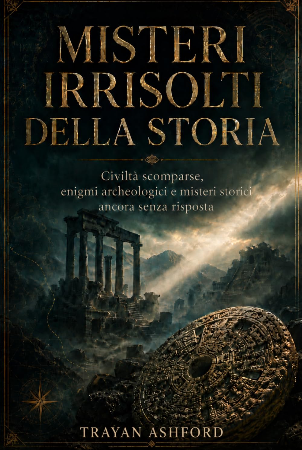 MISTERI IRRISOLTI DELLA STORIA: Civiltà scomparse, enigmi archeologici e misteri storici ancora senza risposta