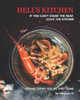Hells Kitchen - If You Cant Stand the Heat, Leave the Kitchen Serving Dishes Hot as They Come