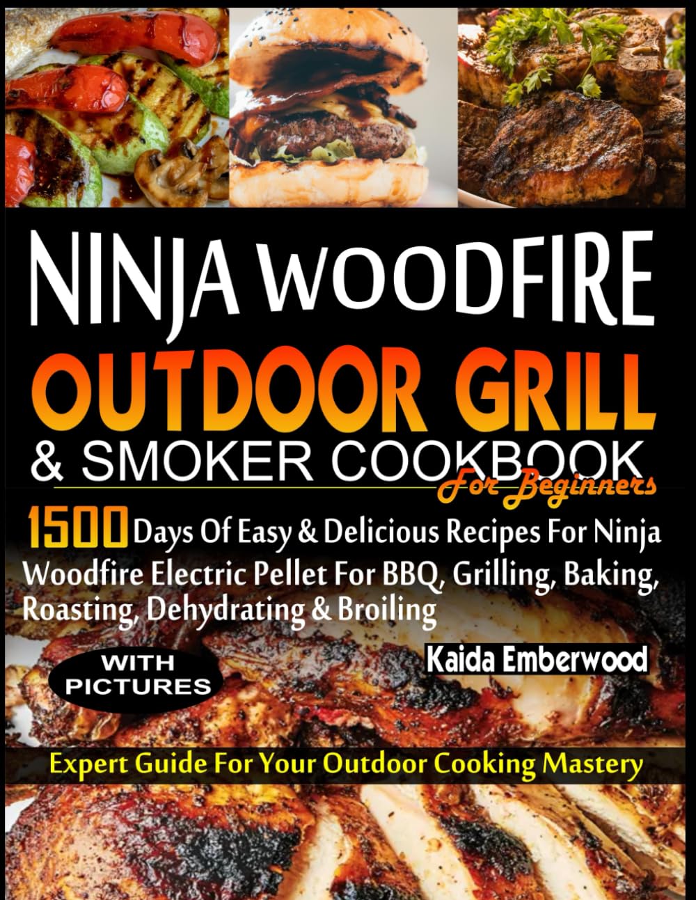 NINJA WOODFIRE OUTDOOR GRILL AND SMOKER COOKBOOK FOR BEGINNERS: 1500 Days of Easy & Delicious Recipes for Ninja Woodfire Electric Pellet for BBQ, Grilling, Baking, Roasting, Dehydrating And Broiling.
