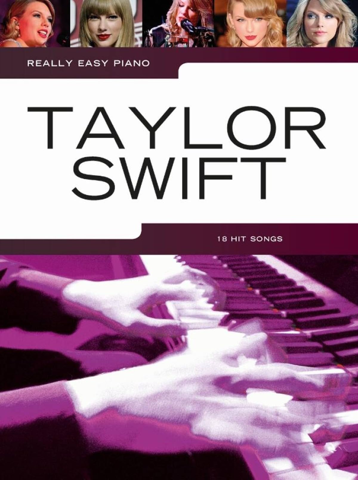 Really Easy Piano: Taylor Swift | Easy Piano Sheet Music Book for Beginners | 18 Popular Songs by Taylor Swift Arranged for Simple Piano | Piano Songbook for Students and Teachers | Piano Music Book