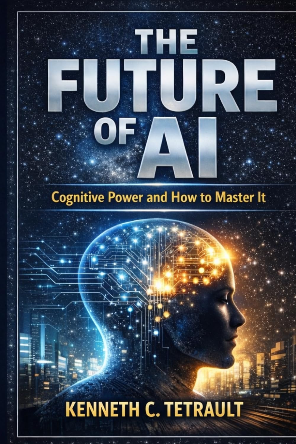 The Future of AI cognitive power and how to master it: Artificial intelligence breakdown and it's co intelligence with humans