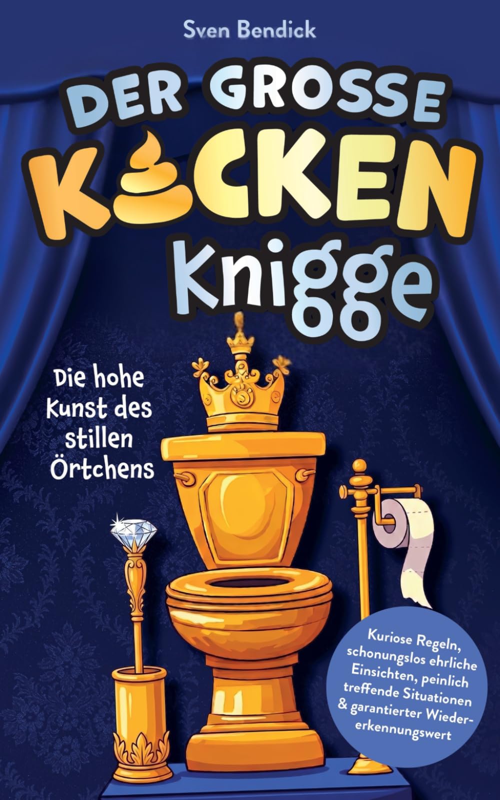 Der große Kacken Knigge: Die hohe Kunst des stillen Örtchens - Kuriose Regeln, schonungslos ehrliche Einsichten, peinlich treffende Situationen & garantierter Wiedererkennungswert
