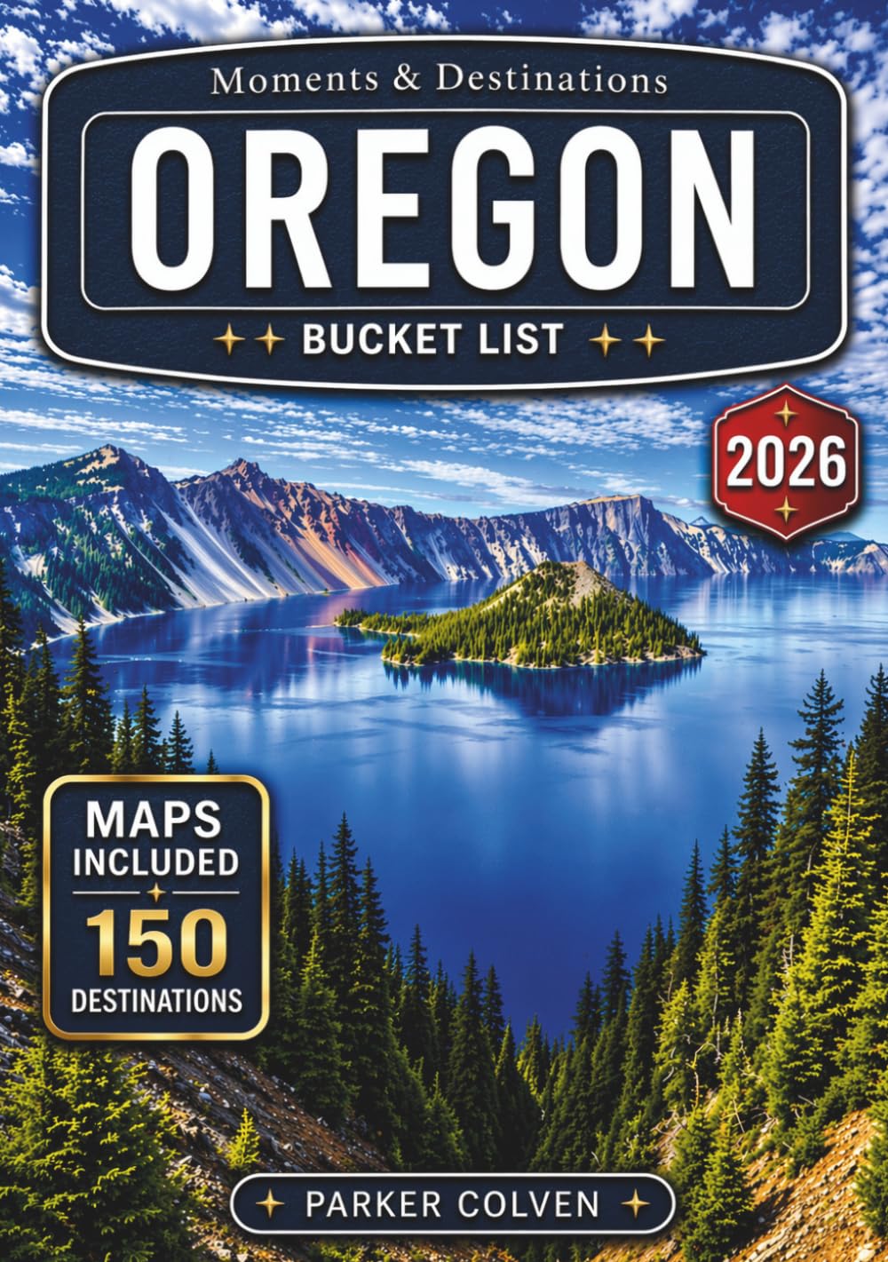 Oregon Bucket List: Discover 150 Rugged Pacific Coast Drives, Waterfall Trails, Forested Mountains, Crater Lake Views, Charming Small Towns, and Iconic Pacific Northwest Adventures