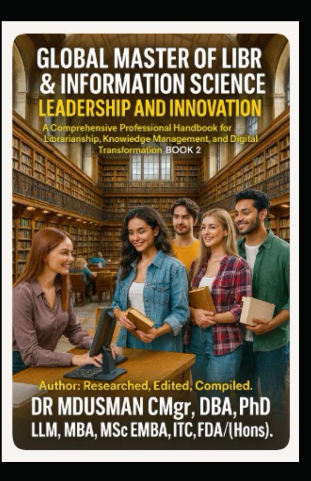 GLOBAL MASTER OF LIBRARY & INFORMATION SCIENCE LEADERSHIP AND INNOVATION A Comprehensive Professional Handbook for Librarianship, Knowledge ... to Leadership, Technology, and Innovation