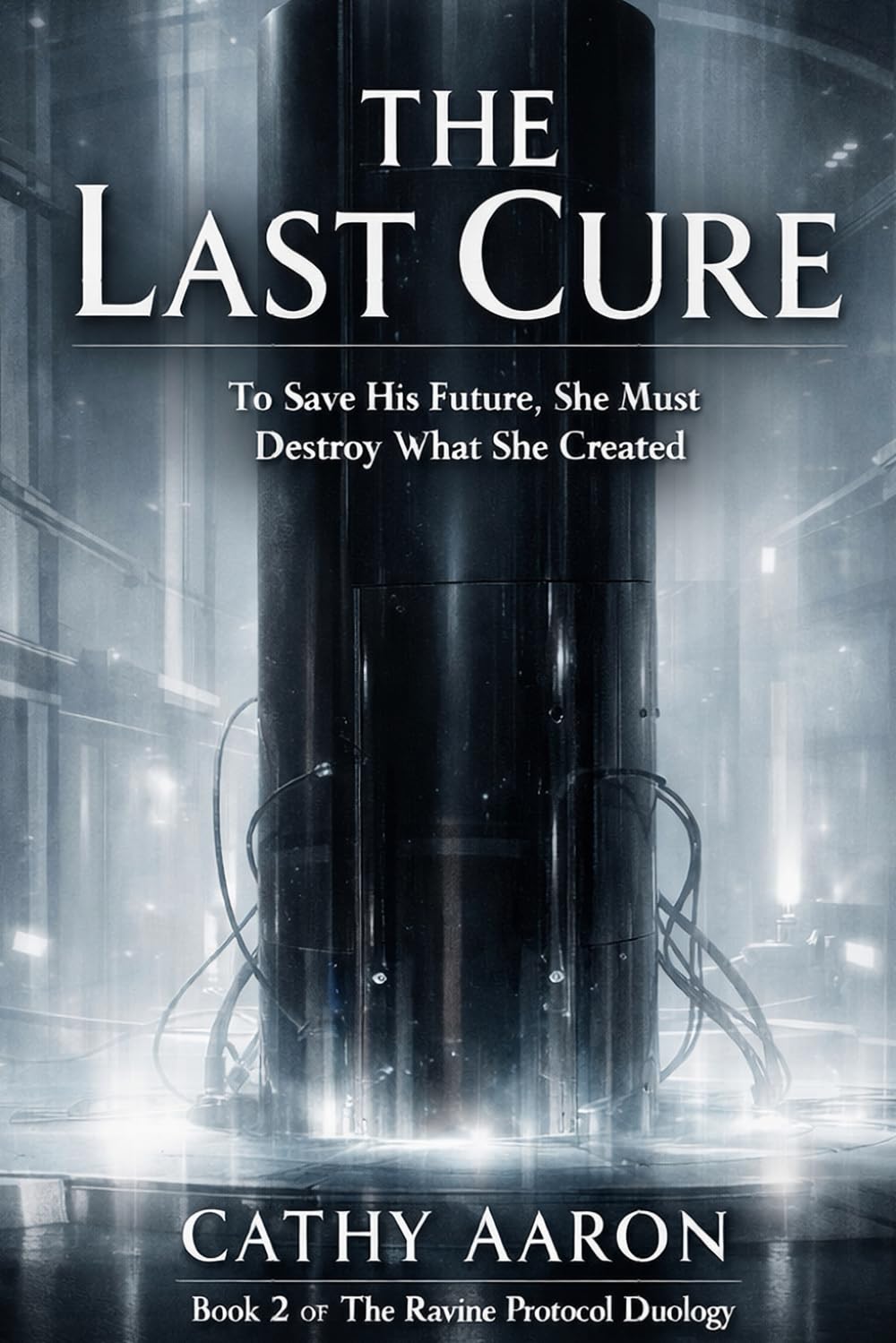 The Last Cure: To Save His Future, She Must Destroy What She Created: 2 (The Ravine Protocol Duology)