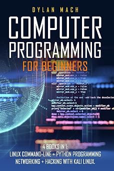 COMPUTER PROGRAMMING FOR BEGINNERS 4 Books in 1. LINUX COMMAND-LINE + PYTHON Programming + NETWORKING + HACKING with KALI LINUX. Cybersecurity, Wireless, LTE, Networks, and Penetration Testing