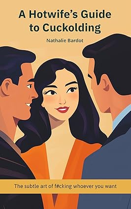 A Hotwife’s Guide to Cuckolding: The Subtle Art of F#cking Whoever You
