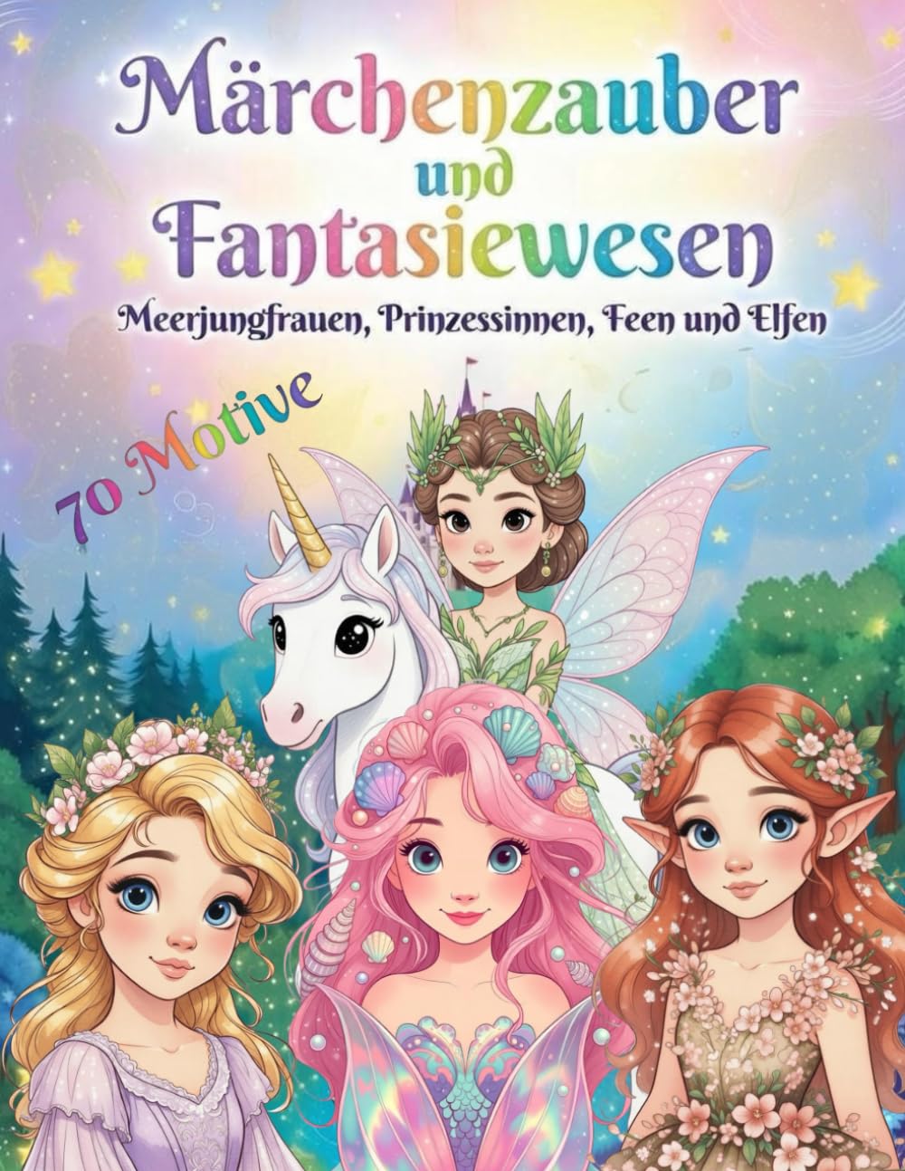 Märchenzauber und Fantasiewesen - Meerjungfrauen, Prinzessinnen, Feen und Elfen Ausmalbuch: Märchen Malbuch für Mädchen ab 6 Jahren - das perfekte Geschenk