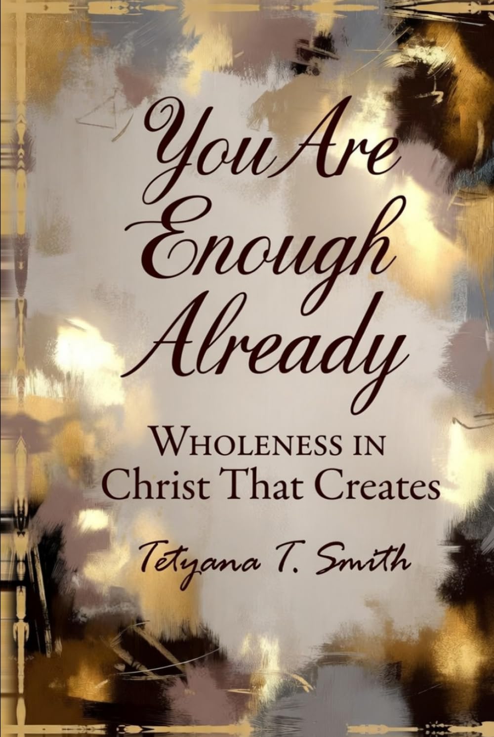You Are Enough Already: Wholeness in Christ That Creates