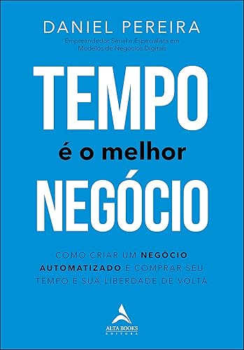 Tempo é o Melhor Negócio: Como Criar um Negócio Automatizado e Comprar seu Tempo e sua Liberdade de Volta
