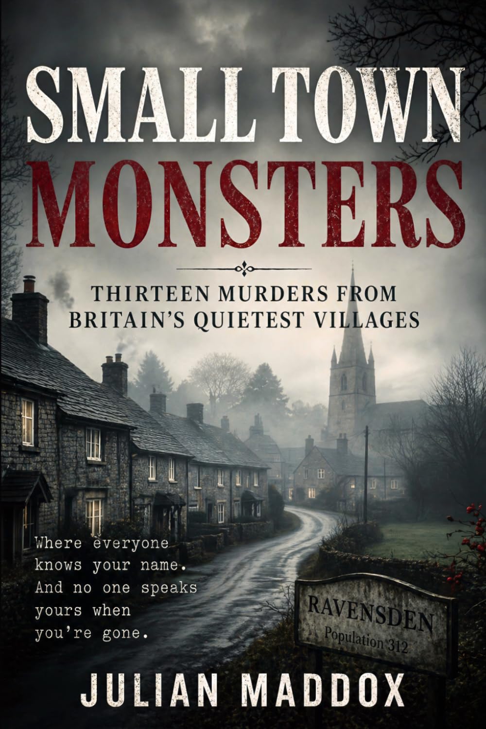 Small Town Monsters: Thirteen Murders from Britain's Quietest Villages: True Crime, Cold Cases, and the Forensic Secrets Hidden in Britain’s Countryside