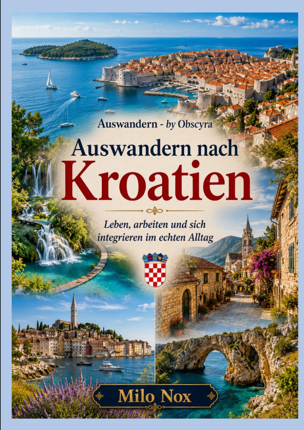 Auswandern nach Kroatien: Leben, arbeiten und sich integrieren im echten Alltag (Auswandern - by Obscyra)