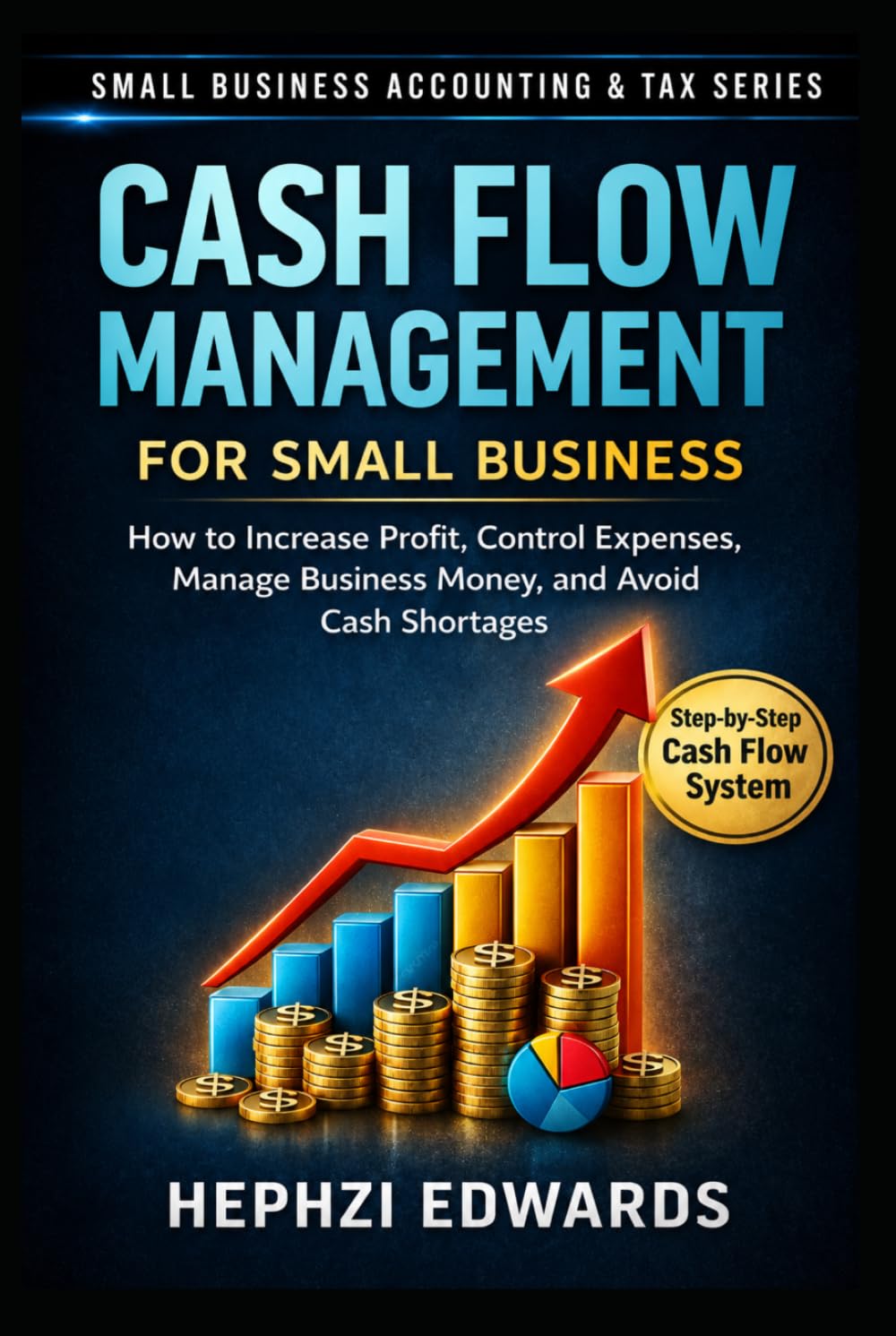 Cash Flow Management for Small Business: How to Increase Profit, Control Expenses, Manage Business Money, and Avoid Cash Shortages (Small Business Accounting & Tax Series)