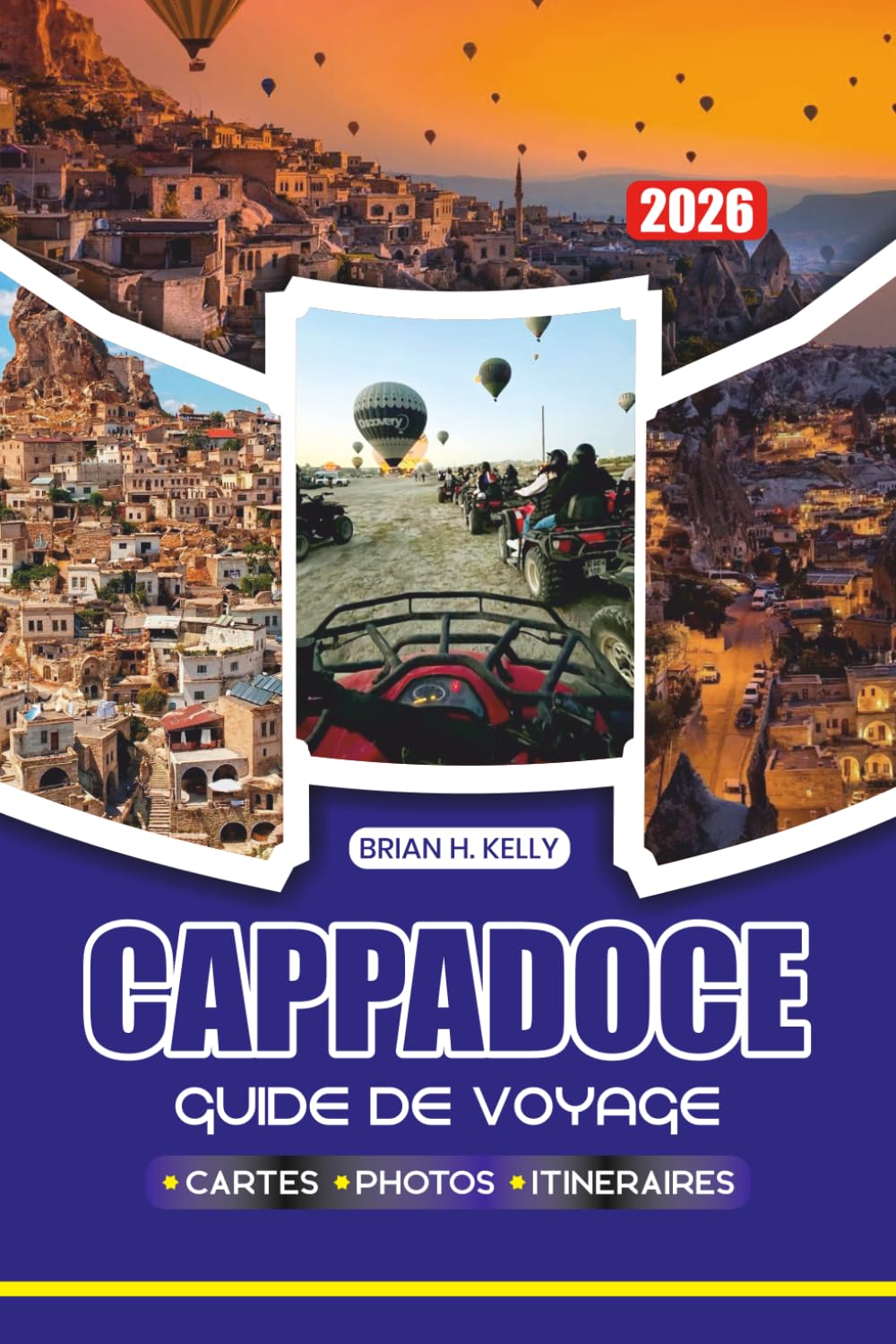 CAPPADOCE GUIDE DE VOYAGE 2026: Le voyage ultime à travers le pays de la Turquie, fait de cheminées féeriques et de montgolfières
