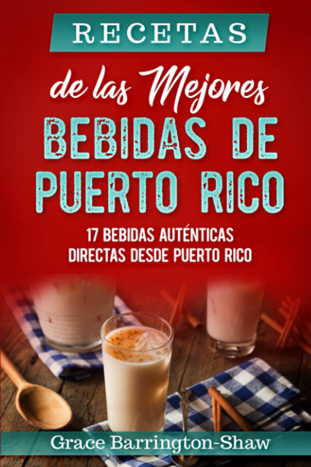 Recetas de las Mejores Bebidas de Puerto Rico: 17 Bebidas Auténticas Directas desde Puerto Rico (Spanish Edition)