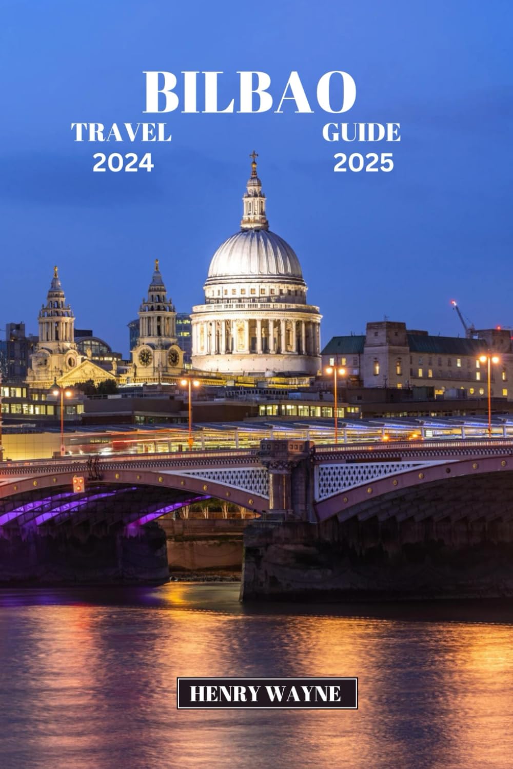 BILBAO TRAVEL GUIDE 2024-2025: "Bilbao: Unveiling the Soul of the Basque Country - A Journey Through Tradition and Innovation (2024-2025)"; Top Attractions, Culture, Tradition and H