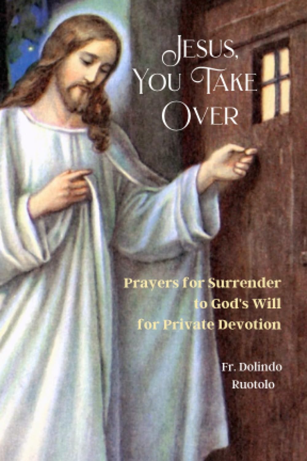 Jesus, You Take Over: Prayers for Surrender to God's Will for Private Devotion
