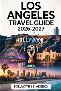 LOS ANGELES TRAVEL GUIDE 2026-2027: A First-Time Visitor’s Handbook to Los Angeles. Exploring Hollywood,Venice Beach, Beverly Hills,Griffith ... SoFi Stadium During the FIFA World Cup 2026
