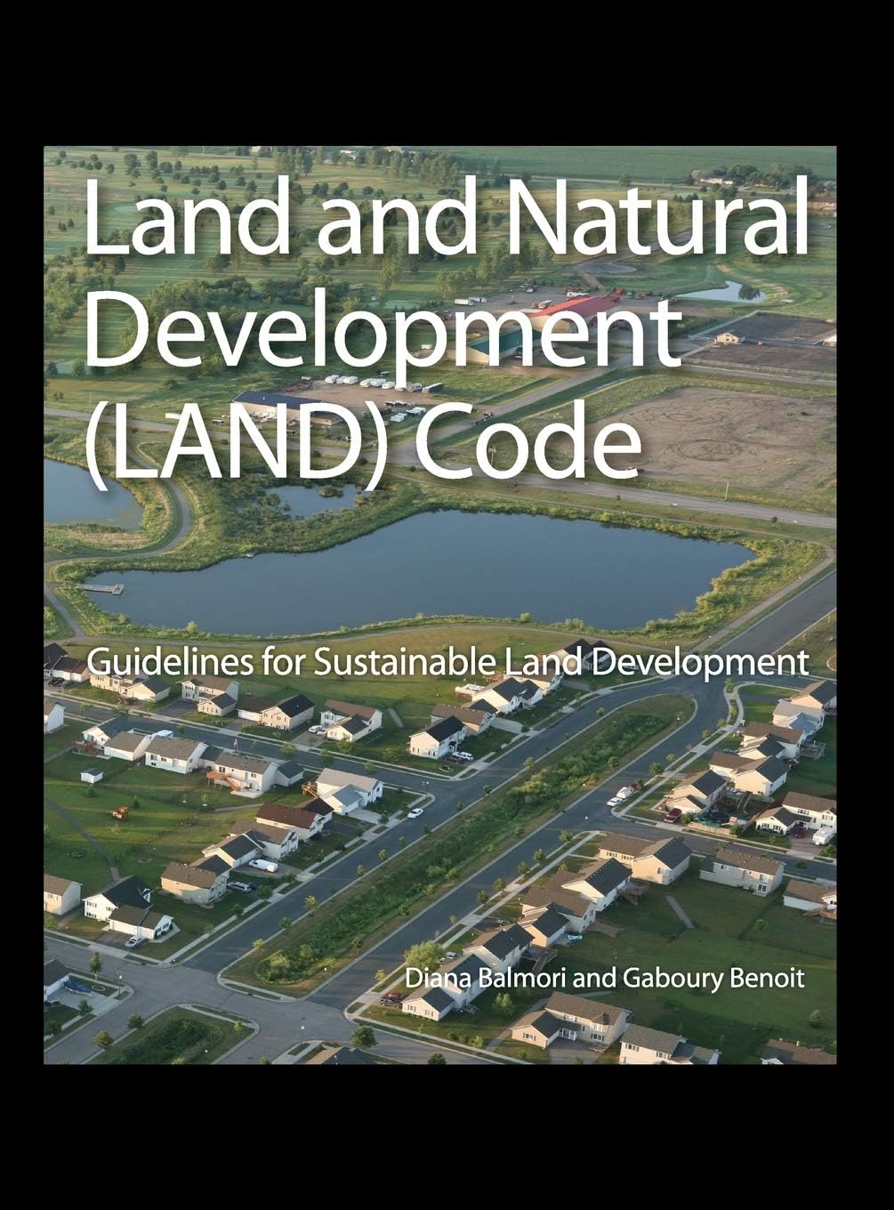 Land and Natural Development (LAND) Code: Guidelines for Sustainable Land Development (Wiley Series in Sustainable Design)