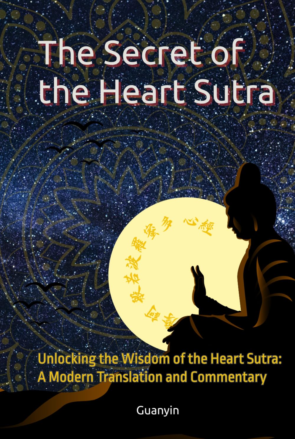 The Secret of the Heart Sutra: Unlocking the Wisdom of the Heart Sutra: A Modern Translation and Commentary