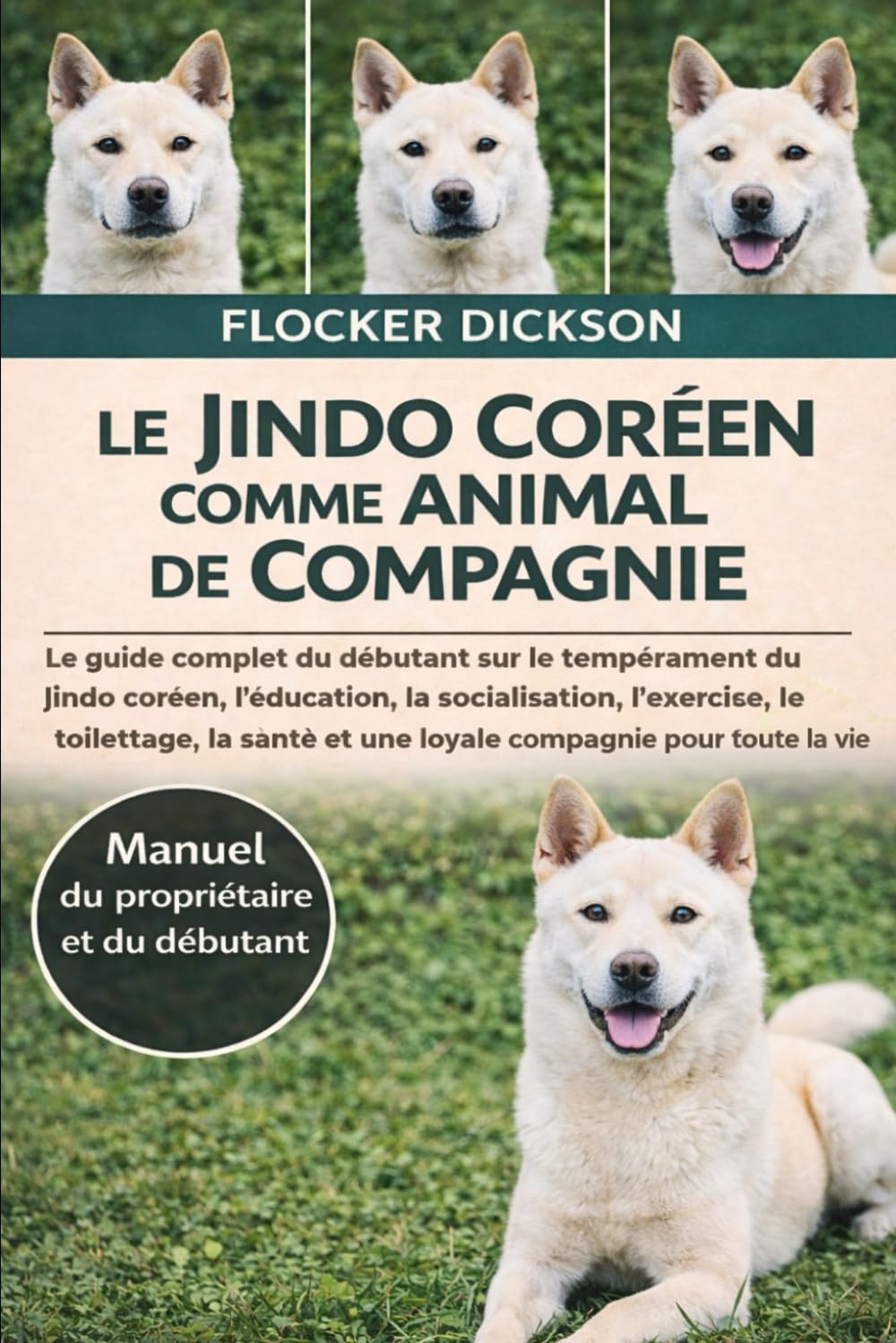 LE JINDO CORÉEN COMME ANIMAL DE COMPAGNIE: Le guide complet du débutant sur le tempérament du Jindo coréen, l’éducation, la socialisation, l’exercice, ... et une loyale compagnie pour toute la vie