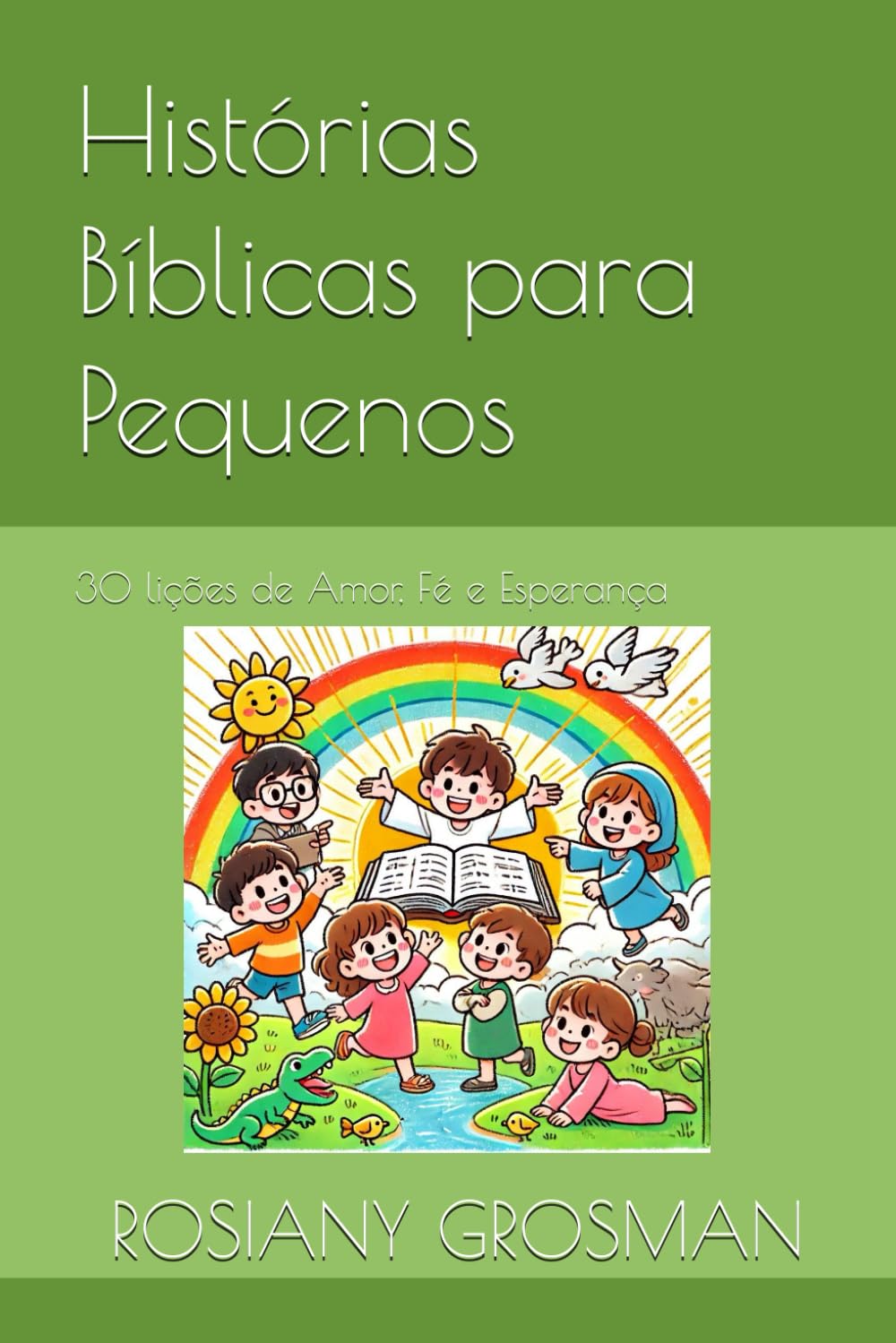 Histórias Bíblicas para Pequenos: 30 lições de Amor, Fé e Esperança