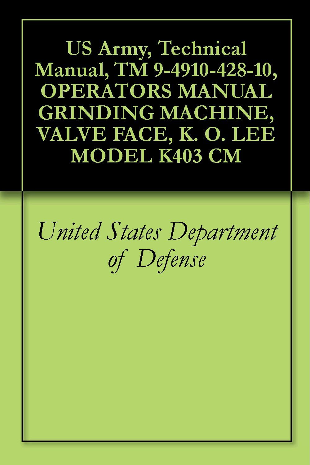 US Army, Technical Manual, TM 9-4910-428-10, OPERATORS MANUAL GRINDING MACHINE, VALVE FACE, K. O. LEE MODEL K403 CM