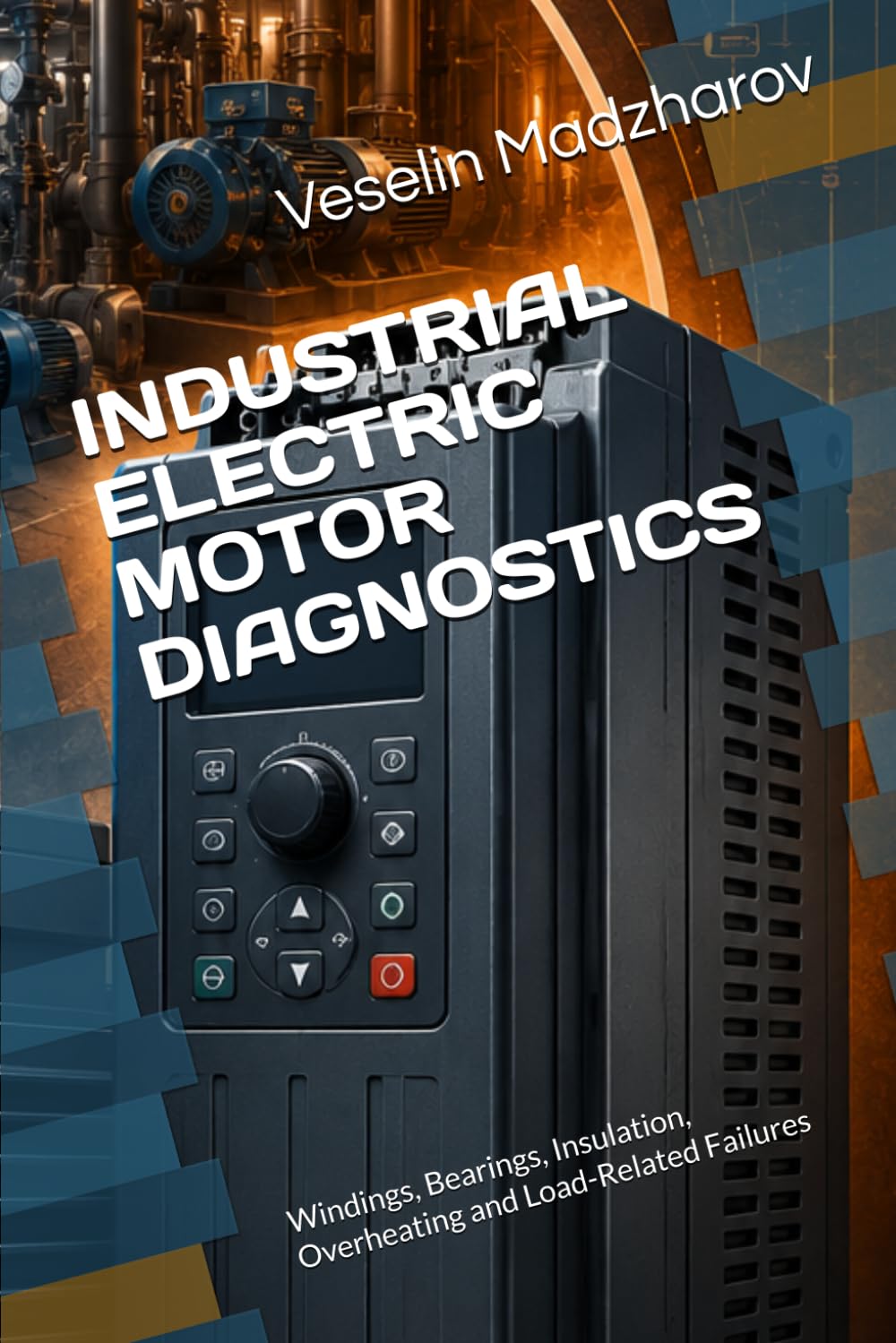 INDUSTRIAL ELECTRIC MOTOR DIAGNOSTICS: Windings, Bearings, Insulation, Overheating and Load-Related Failures (VFD & Motor Control Failures)